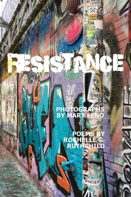 Resistance: Photos by Mary Leno and Poems by Rochelle Ruthchild by Leno, Mary M.