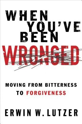 When You've Been Wronged: Overcoming Barriers to Reconciliation by Lutzer, Erwin W.