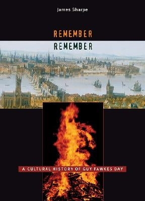 Remember, Remember: A Cultural History of Guy Fawkes Day by Sharpe, James