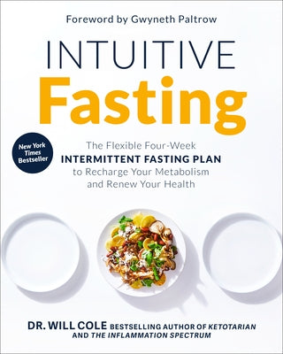 Intuitive Fasting: The Flexible Four-Week Intermittent Fasting Plan to Recharge Your Metabolism and Renew Your Health by Cole, Will