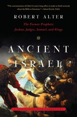 Ancient Israel: The Former Prophets: Joshua, Judges, Samuel, and Kings by Alter, Robert