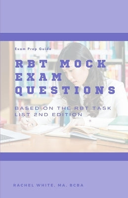 RBT Mock Exam: 85 Mock Exam Questions for the Registered Behavior Technician Certification Exam by White, Rachel