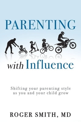 Parenting with Influence: Shifting Your Parenting Style as You and Your Child Grow by Smith, Roger