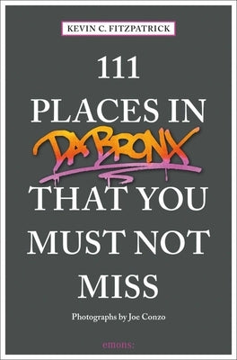 111 Places in the Bronx That You Must Not Miss by Fitzpatrick, Kevin C.