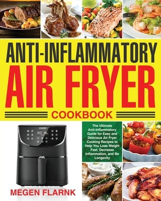 Anti-Inflammatory Air Fryer Cookbook by Flarnk, Megen
