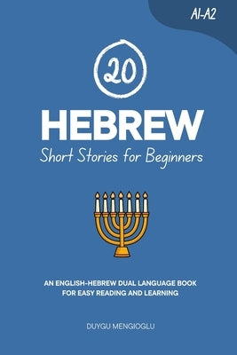 20 Hebrew Short Stories for Beginners: An English-Hebrew Dual-Language Book for Easy Reading and Learning by Mengioglu, Duygu