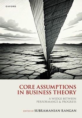 Core Assumptions in Business Theory: A Wedge Between Performance and Progress by Rangan, Subramanian
