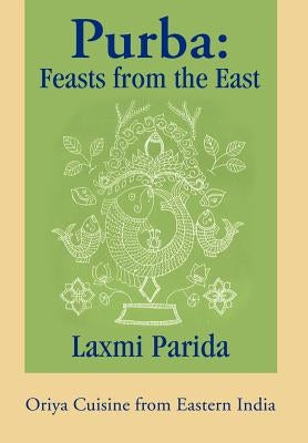 Purba: Feasts from the East: Oriya Cuisine from Eastern India by Parida, Laxmi