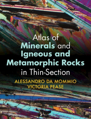 Atlas of Minerals and Igneous and Metamorphic Rocks in Thin-Section by Da Mommio, Alessandro