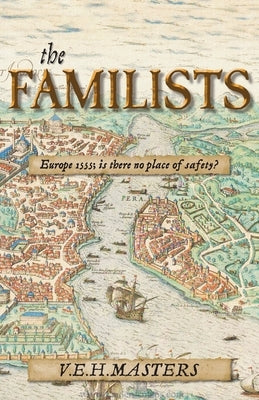 The Familists: A Tale of Faith, Family and Survival in 16th Century Europe (The Seton Chronicles Book 4) by Masters, V. E. H.