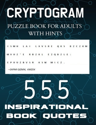 Cryptogram Puzzle Book for Adults with Hints - 555 Inspirational Book Quotes: Inspiring Cryptograms To Keep You Sharp for Women, Men, Teens and Senior by Publishing, Visculture