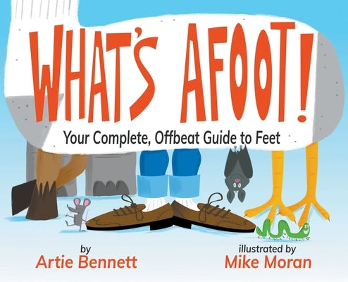 What's Afoot!: Your Complete, Offbeat Guide to Feet by Bennett, Artie