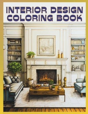 Interior Design Coloring Book: 50 Beautiful Illustrations to Color for Adults & Teens by Publishers, Sj