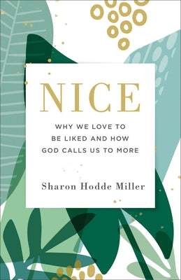 Nice: Why We Love to Be Liked and How God Calls Us to More by Miller, Sharon Hodde