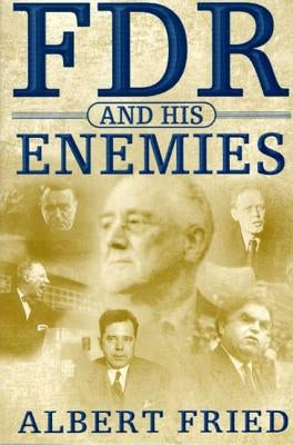 FDR and His Enemies: A History by Fried, Albert