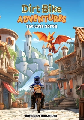 Dirt Bike Adventures - The Lost Scroll by Goodman, Vanessa