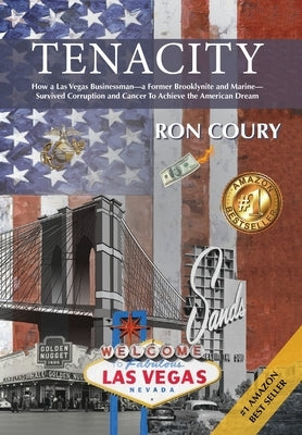 Tenacity: A Vegas Businessman Survives Brooklyn, the Marines, Corruption and Cancer to Achieve the American Dream: A True Life S by Coury, Ron