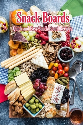 Snack Boards: Quick and Easy Snack Board Recipes: Holiday Snack Boards Book by McClain, Joaquin