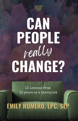 Can People Really Change?: 13 Lessons from 13 Years as a Therapist by Romero, Emily
