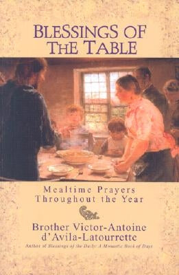 Blessings of the Table: Mealtime Prayers Throughout the Year by D'Avila-Latourrette, Victor-Antoine