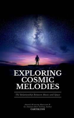 Exploring Cosmic Melodies: The Relationship Between Music and Space by Fox, Carter