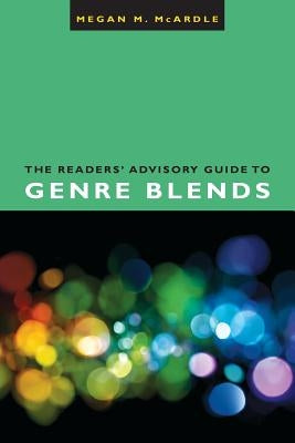 The Readers' Advisory Guide to Genre Blends by McArdle, Megan M.