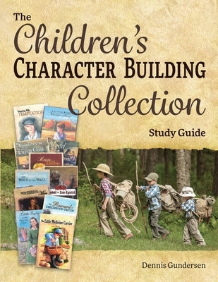 The Children's Character-Building Collection Study Guide by Gundersen, Dennis