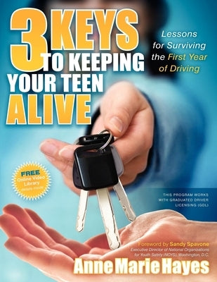 3 Keys to Keeping Your Teen Alive: Lessons for Surviving the First Year of Driving by Hayes, Anne Marie