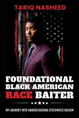 Foundational Black American Race Baiter: My Journey Into Understanding Systematic Racism by Nasheed, Tariq