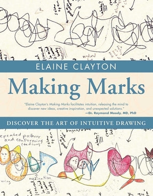 Making Marks: Discover the Art of Intuitive Drawing by Clayton, Elaine