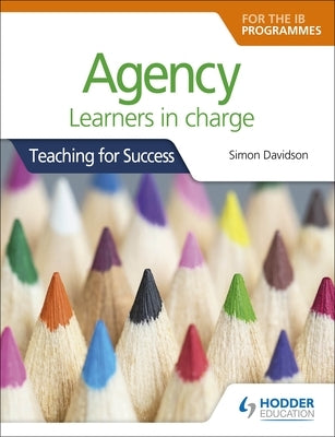 For Pyp, Myp, DP & Cp: Learners in Charge (Teaching for Success): Hodder Education Group by Davidson, Simon