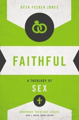 Faithful: A Theology of Sex by Jones, Beth Felker