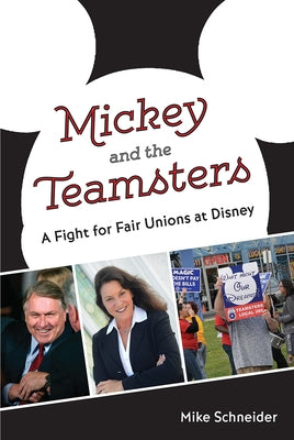 Mickey and the Teamsters: A Fight for Fair Unions at Disney by Schneider, Mike