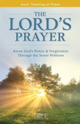 The Lord's Prayer: Jesus' Teaching on Prayer by Rose Publishing