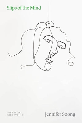 Slips of the Mind: Poetry as Forgetting by Soong, Jennifer