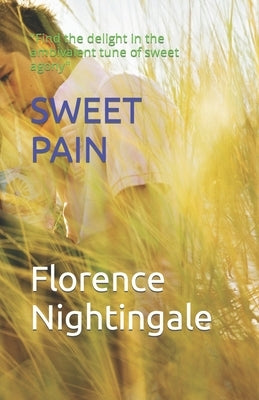 Sweet Pain: "Find the delight in the ambivalent tune of sweet agony" by Nightingale, Florence