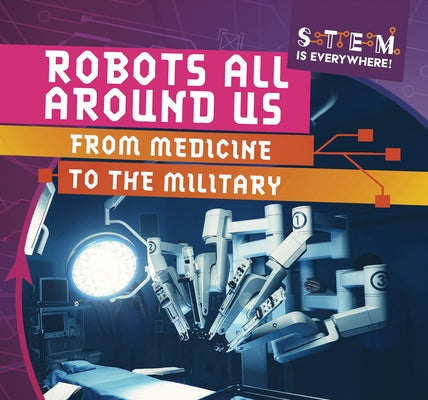 Robots All Around Us: From Medicine to the Military by Martin, Emmett