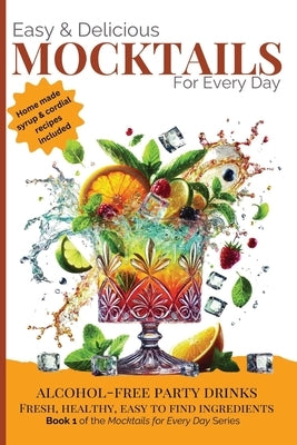 Easy & Delicious Mocktails for Every Day: Alcohol-Free Party Drinks with Fresh, Healthy, Every Day Ingredients by Sauce, Green