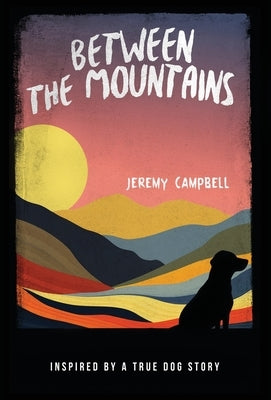 Between the Mountains: Inspired by a True Dog Story by Campbell, Jeremy