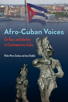 Afro-Cuban Voices: On Race and Identity in Contemporary Cuba by P?rez Sarduy, Pedro