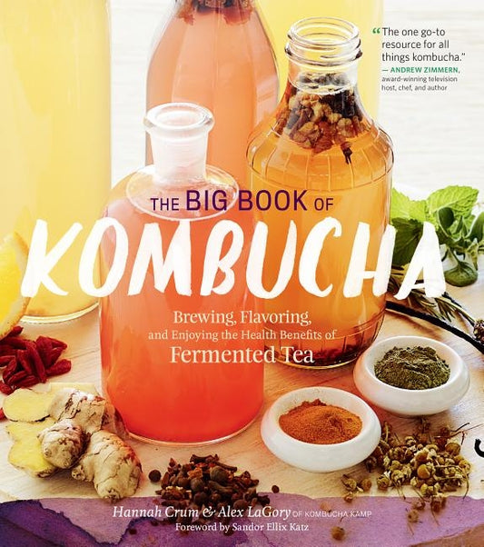 The Big Book of Kombucha: Brewing, Flavoring, and Enjoying the Health Benefits of Fermented Tea by Crum, Hannah