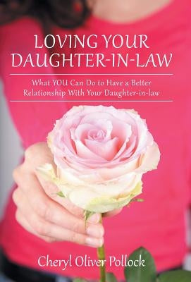 Loving Your Daughter-In-Law: What You Can Do to Have a Better Relationship with Your Daughter-In-Law by Pollock, Cheryl Oliver