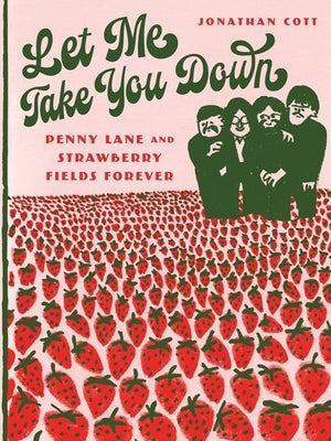 Let Me Take You Down: Penny Lane and Strawberry Fields Forever by Cott, Jonathan