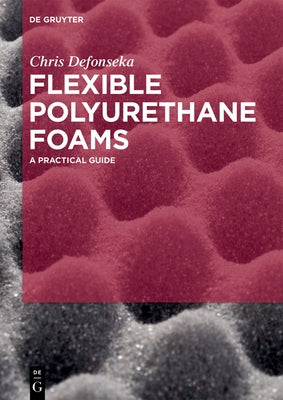 Flexible Polyurethane Foams: A Practical Guide by Defonseka, Chris