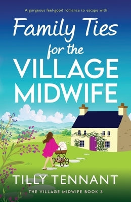 Family Ties for the Village Midwife: A gorgeous feel-good romance to escape with by Tennant, Tilly
