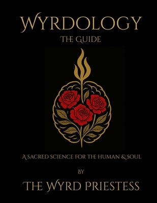 Wyrdology (The Guide): a Sacred Science for the Human and Soul by The Wyrd Priestess