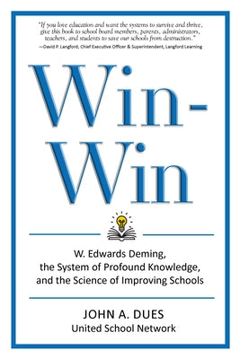 Win-Win: W. Edwards Deming, the System of Profound Knowledge, and the Science of Improving Schools by Dues, John A.