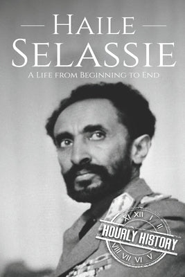 Haile Selassie: A Life from Beginning to End by History, Hourly