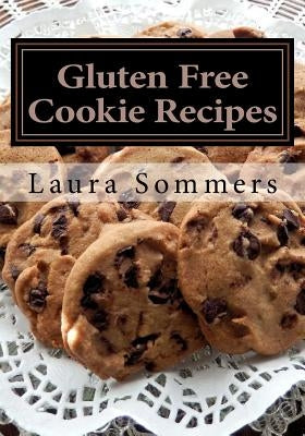 Gluten Free Cookie Recipes: A Cookbook for Wheat Free Baking by Sommers, Laura