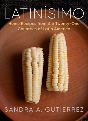 Latin?simo: Home Recipes from the Twenty-One Countries of Latin America: A Cookbook by Gutierrez, Sandra A.